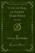 Eton of Old, or Eighty Years Since: 18111822 (Classic Reprint)