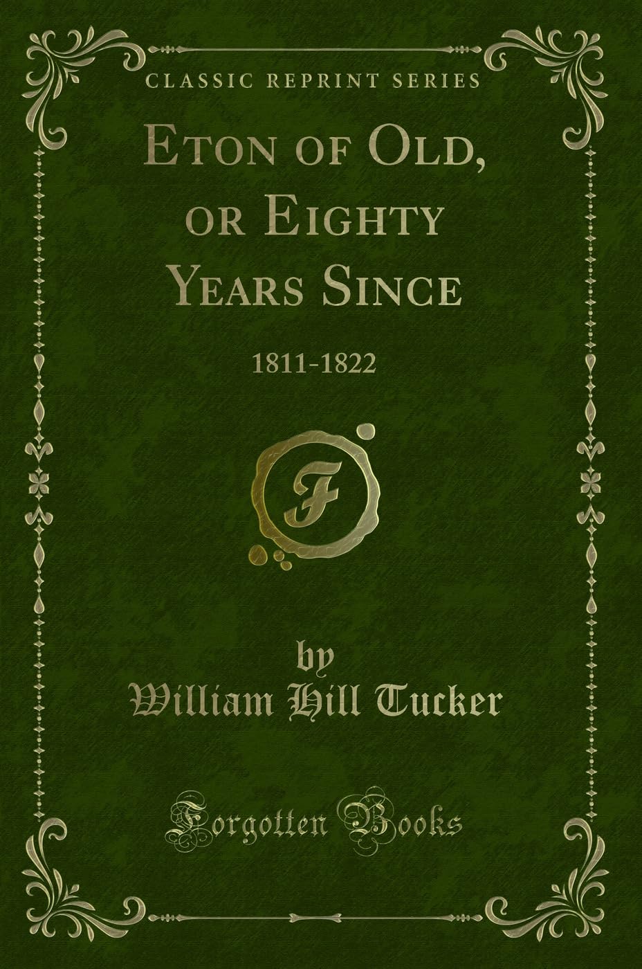 Eton of Old, or Eighty Years Since: 18111822 (Classic Reprint)