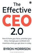 The Effective CEO 2.0: How to Hone Your Focus, Prioritize Your Time, Manage Your Workload and Maximize What You Get Done in a Da