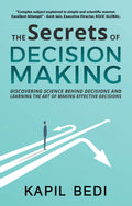 The Secrets of Decision Making : Discovering Science Behind Decisions and Learning the Art of Making Effective Decisions