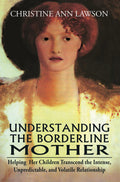 Understanding The Borderline Mother: Helping Her Children Transcend The Intense, Unpredictable, And Volatile Relationship | Chri