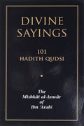 Divine Sayings: 101 Hadith Qudsi: The Mishkat alAnwar of Ibn Arabi