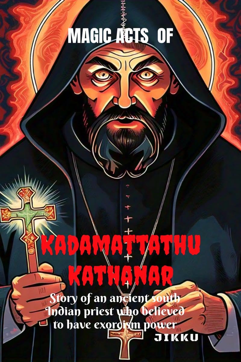 MAGIC ACTS OF Kadamattathu Kathanar : The south Indian priest who was believed to have magical powers.