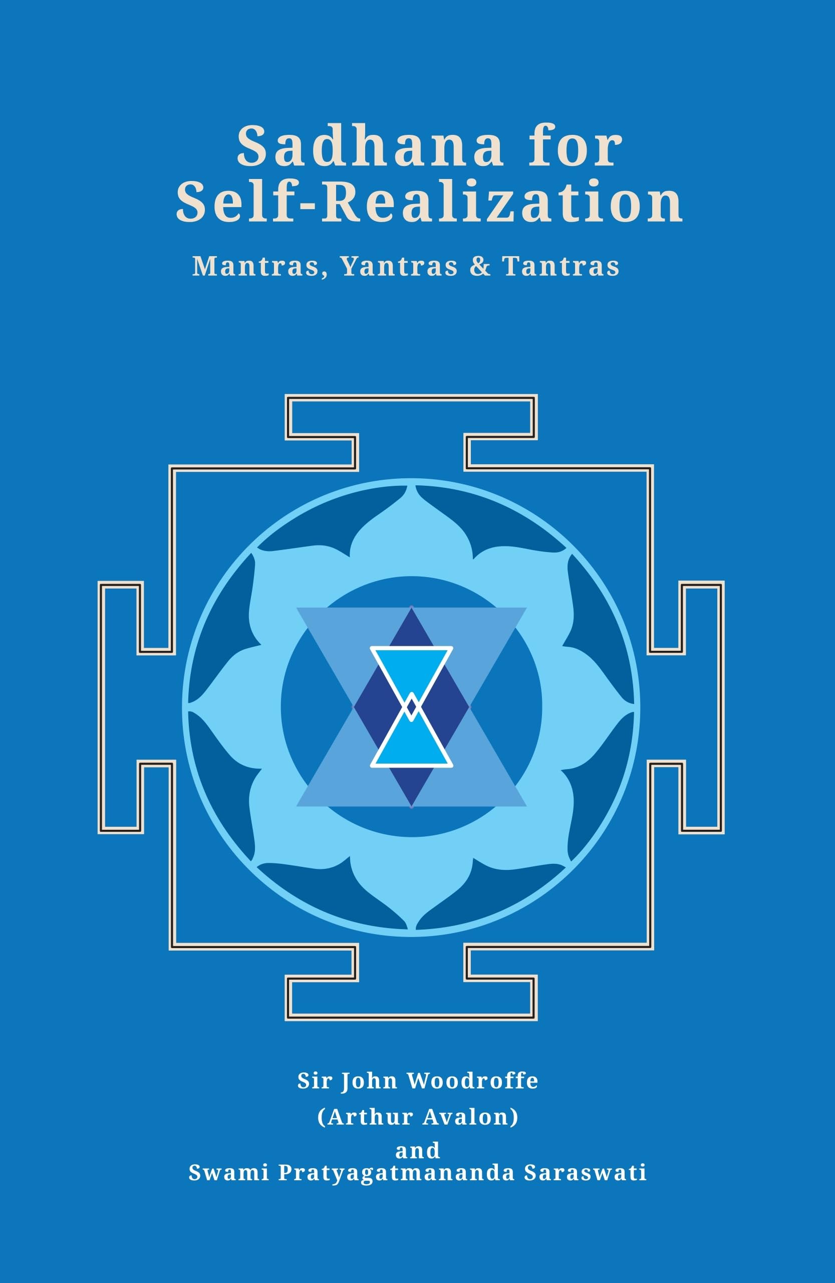 Sadhana for SelfRealization: Mantras, Yantras and Tantras | Revised, newly composed text edition | Sir John Woodroffe (Arthur A
