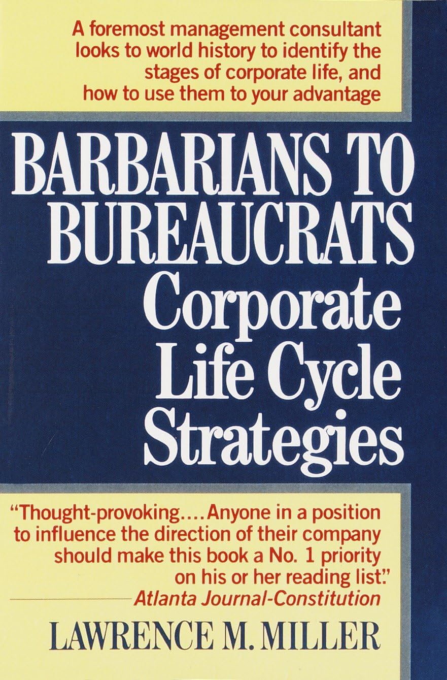 Barbarians to Bureaucrats: Corporate Life Cycle Strategies: Corporate Life Cycle Strategies