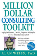 Million Dollar Consulting (TM) Toolkit: StepByStep Guidance, Checklists, Templates and Samples from The Million Dollar Consul
