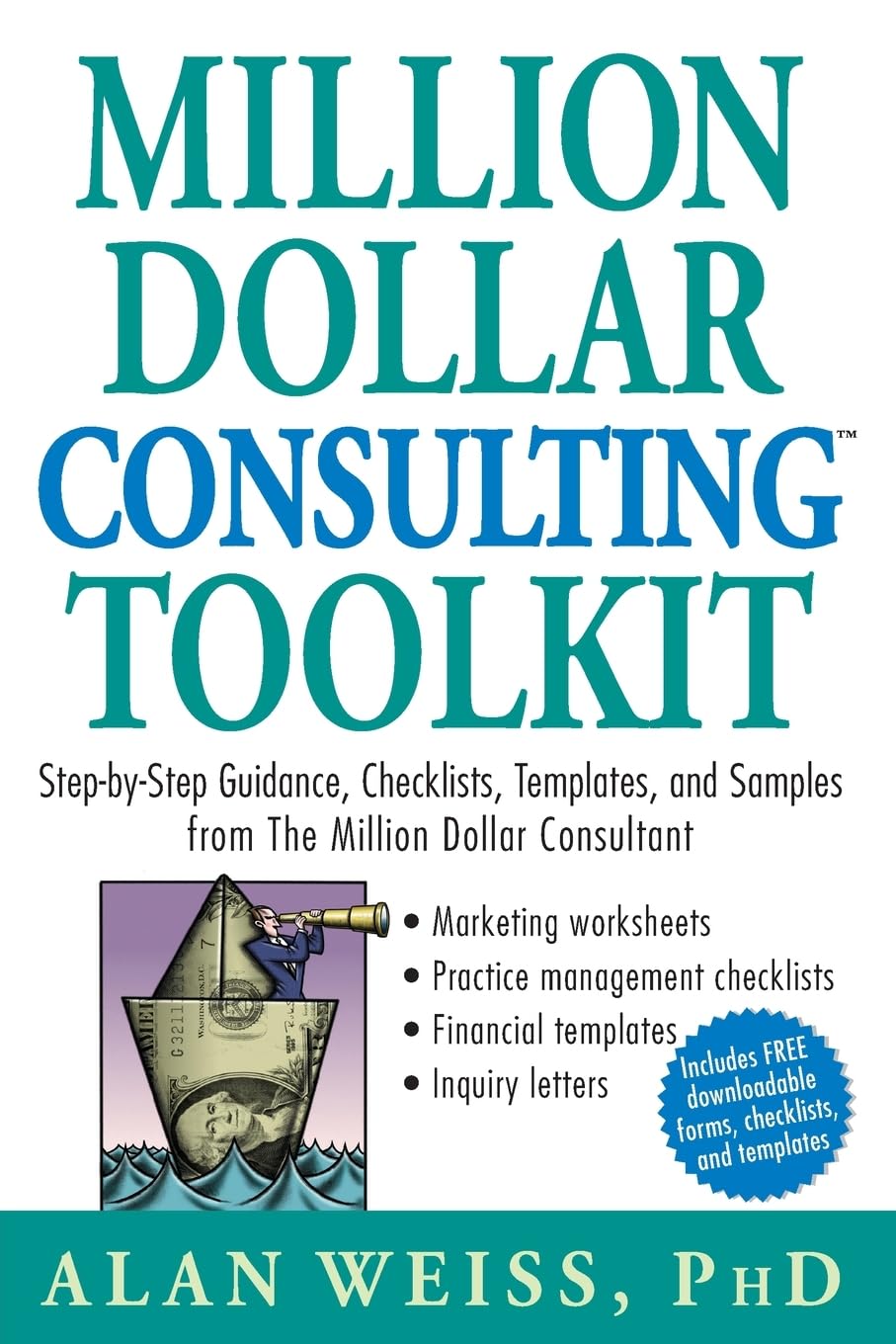 Million Dollar Consulting (TM) Toolkit: StepByStep Guidance, Checklists, Templates and Samples from The Million Dollar Consul