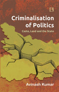 Criminalisation of Politics: Caste, Land and the State