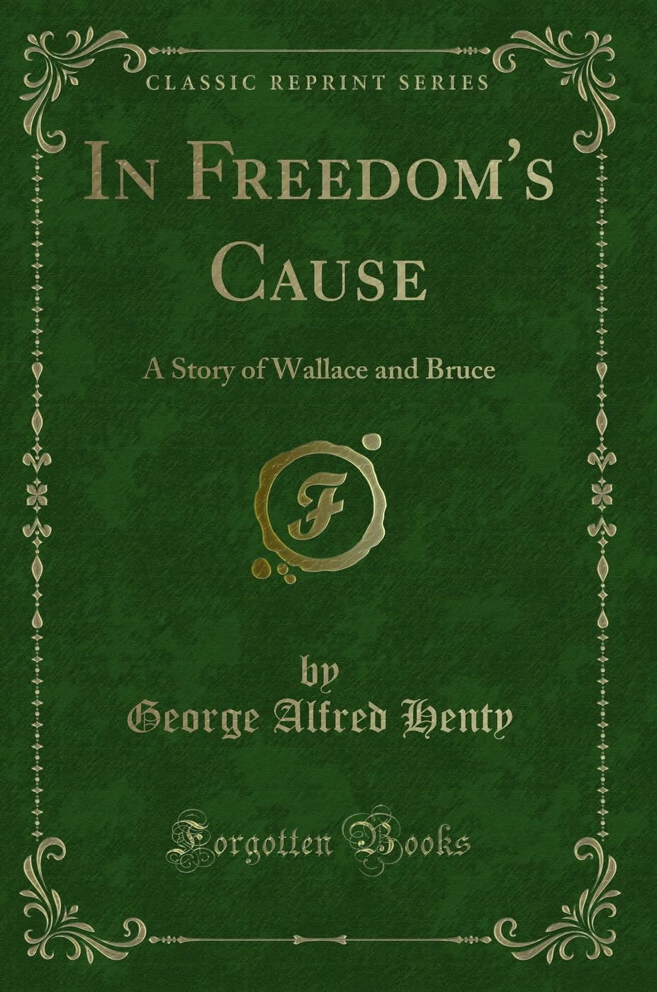 In Freedoms Cause: A Story of Wallace and Bruce (Classic Reprint)
