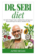 Dr. Sebi Diet. Dr. SebiS Ultimate Guide To Alkaline Diets And Approved Herbs And Recipes For A Better, Healthier Living