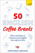 50 English Coffee Breaks: Short activities to improve your English one cup at a time