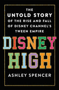 Disney High:The Untold Story of the Rise and Fall of Disney Channels Tween Empire