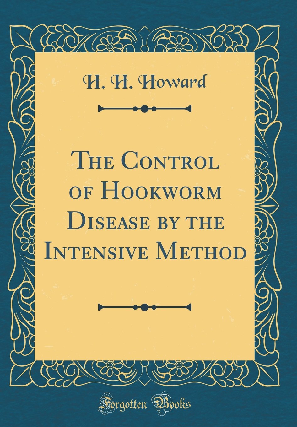 The Control of Hookworm Disease by the Intensive Method (Classic Reprint)
