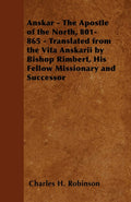 Anskar  The Apostle of the North, 801865  Translated from the Vita Anskarii by Bishop Rimbert, His Fellow Missionary and Succ
