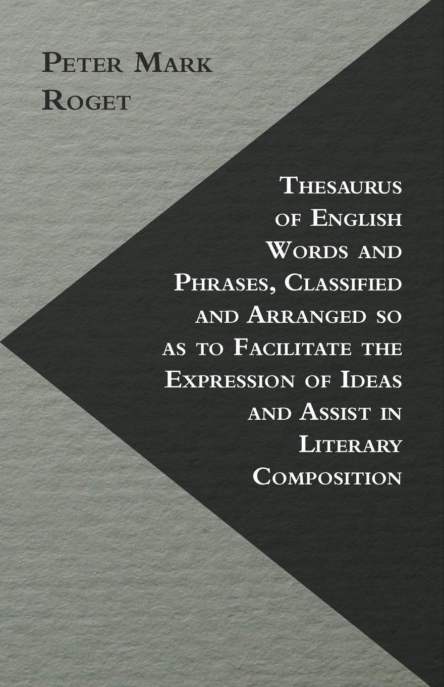 Thesaurus Of English Words And Phrases, Classified And Arranged So As To Facilitate The Expression Of Ideas And Assist In Litera