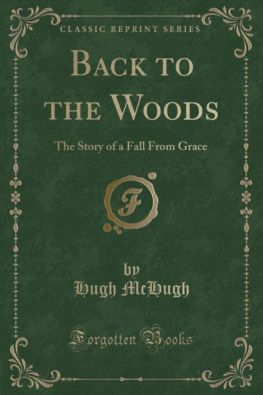 Back to the Woods: The Story of a Fall from Grace (Classic Reprint)