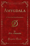 Amygdala: A Tale of the Greek Revolution (Classic Reprint)