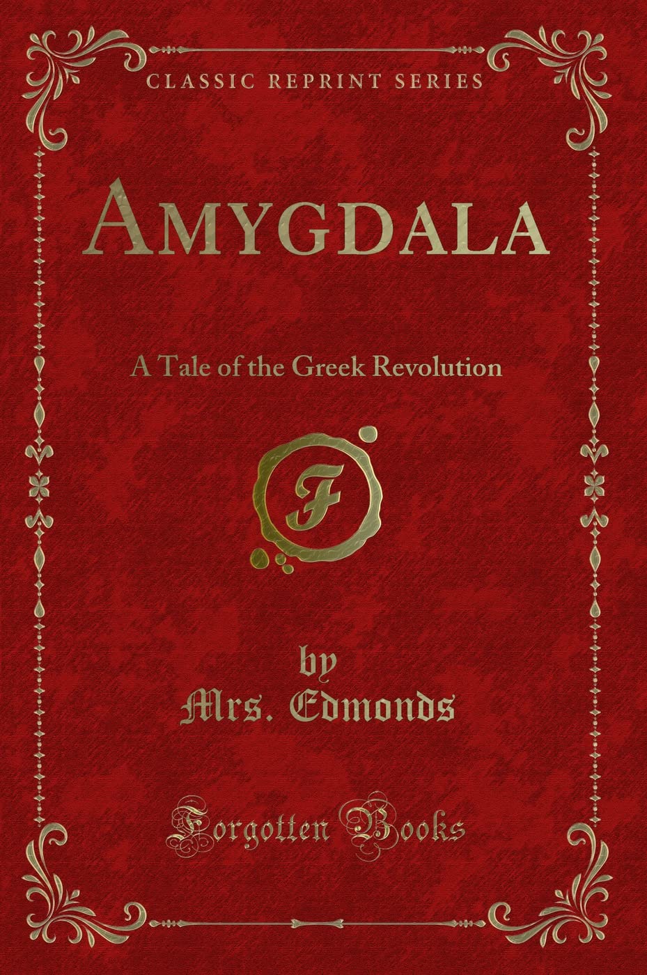 Amygdala: A Tale of the Greek Revolution (Classic Reprint)