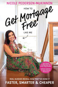 How To Get Mortgage Free Like Me: Real Aussies reveal how theyve done it faster, smarter and cheaper
