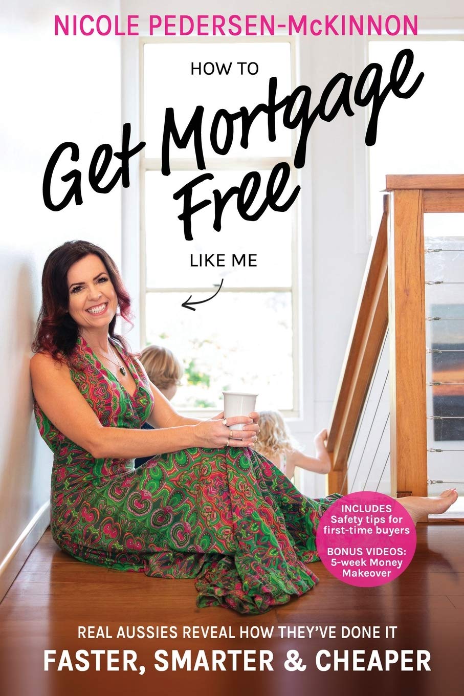 How To Get Mortgage Free Like Me: Real Aussies reveal how theyve done it faster, smarter and cheaper