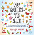 No Rules To Art : To Stimulate Each ChildS Unique Expression And Discover The Joy Of Art