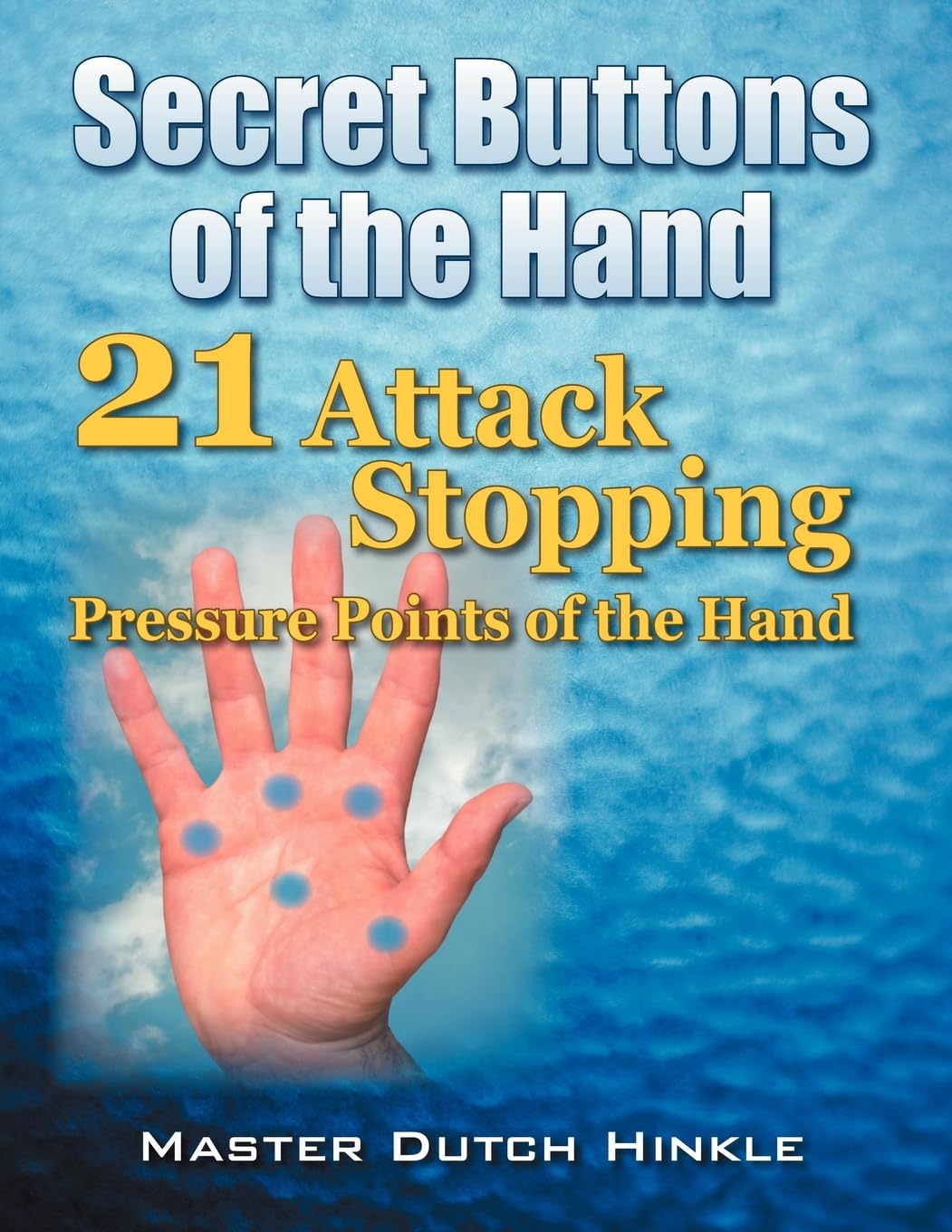 Secret Buttons of the Hand: 21 Attack Stopping Pressure Points of the Hand