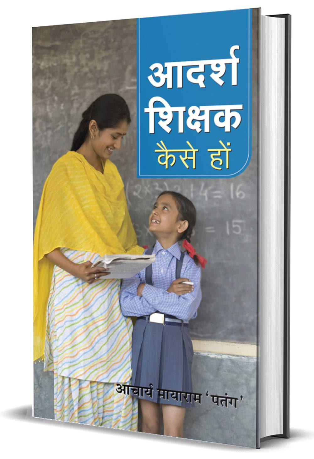 Adarsh Shikshak Kaise Hon: A Teachers Guide to What WorksHow To Be A Good Teacher, Enhancing Your Skills as a Teacher in the C