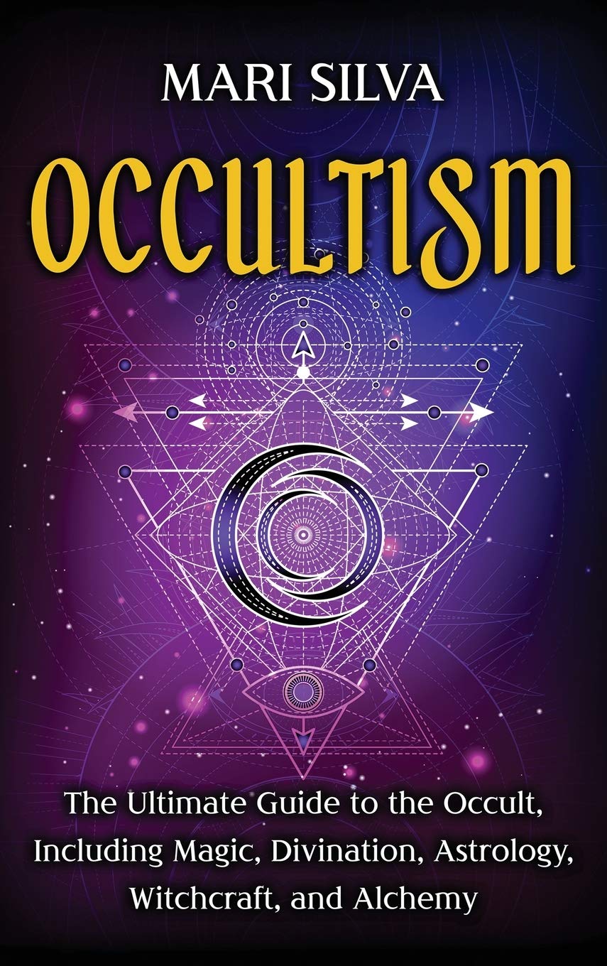 Occultism: The Ultimate Guide to the Occult, Including Magic, Divination, Astrology, Witchcraft, and Alchemy: The Ultimate Guide