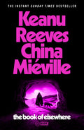 The Book Of Elsewhere: The Sunday Times Bestselling Novel By Keanu Reeves And China Miville
