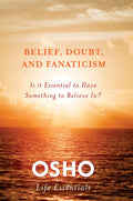 Belief, Doubt And Fanaticism (Osho Life Essentials)
