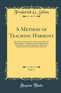 A Method of Teaching Harmony, Vol. 1: Based Upon Systematic EarTraining and Upon the Harmonization of Unfigured Basses, Figured