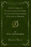 Adventures In Propaganda, Letters From An Intelligence Officer In France (Classic Reprint)