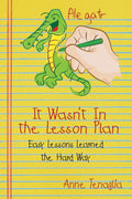 It Wasnt in the Lesson Plan: Easy Lessons Learned the Hard Way