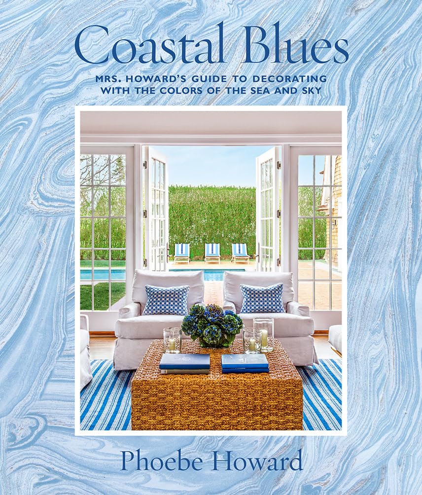 Coastal Blues: Mrs. Howards Guide to Decorating with the Colors of the Sea and Sky