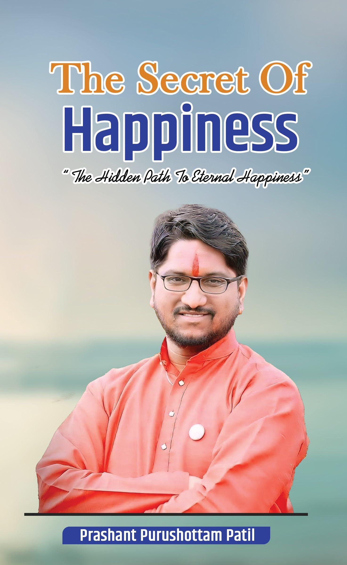 The Secret Of Happiness: The Hidden Path To Eternal Happiness [Paperback] Prashant Patil