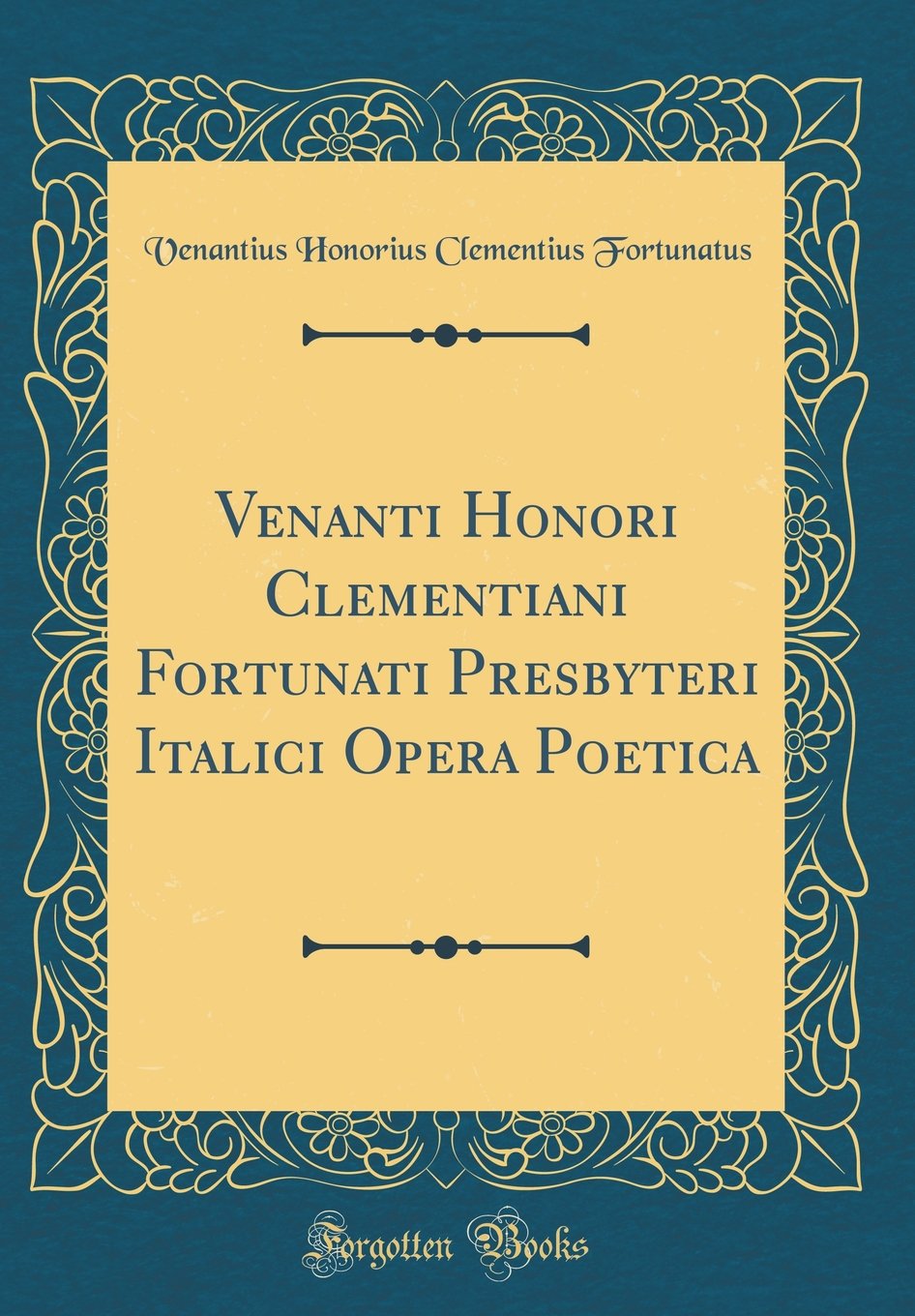 Venanti Honori Clementiani Fortunati Presbyteri Italici Opera Poetica (Classic Reprint)