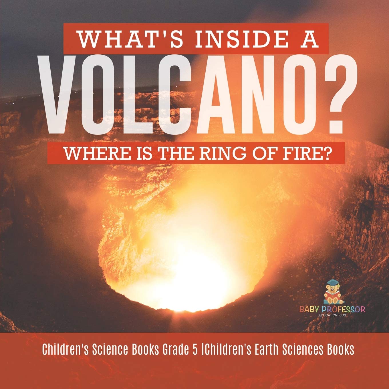 Whats Inside a Volcano? Where Is the Ring of Fire? Childrens Science Books Grade 5 Childrens Earth Sciences Books