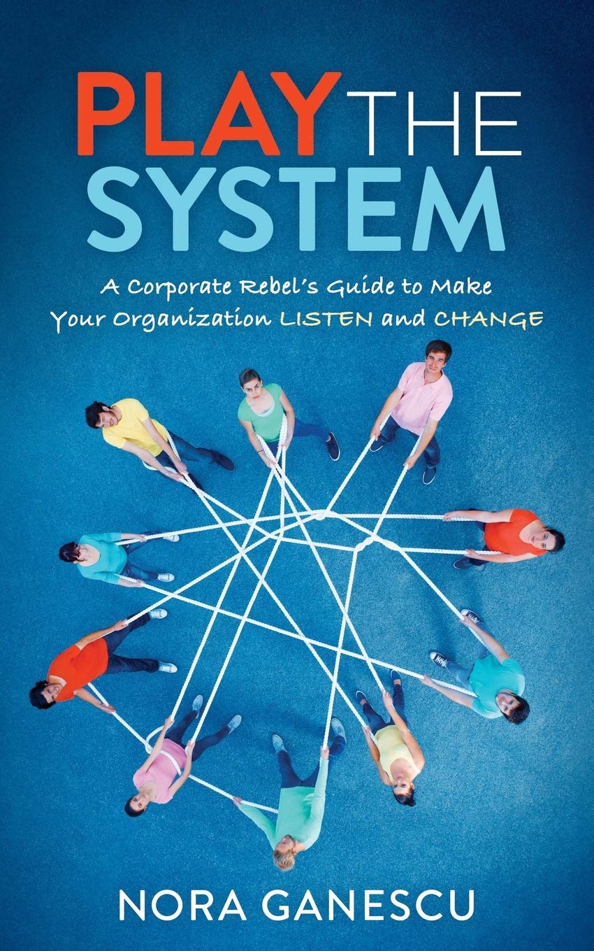 Play the System: A Corporate Rebels Guide to Make Your Organization Listen and Change