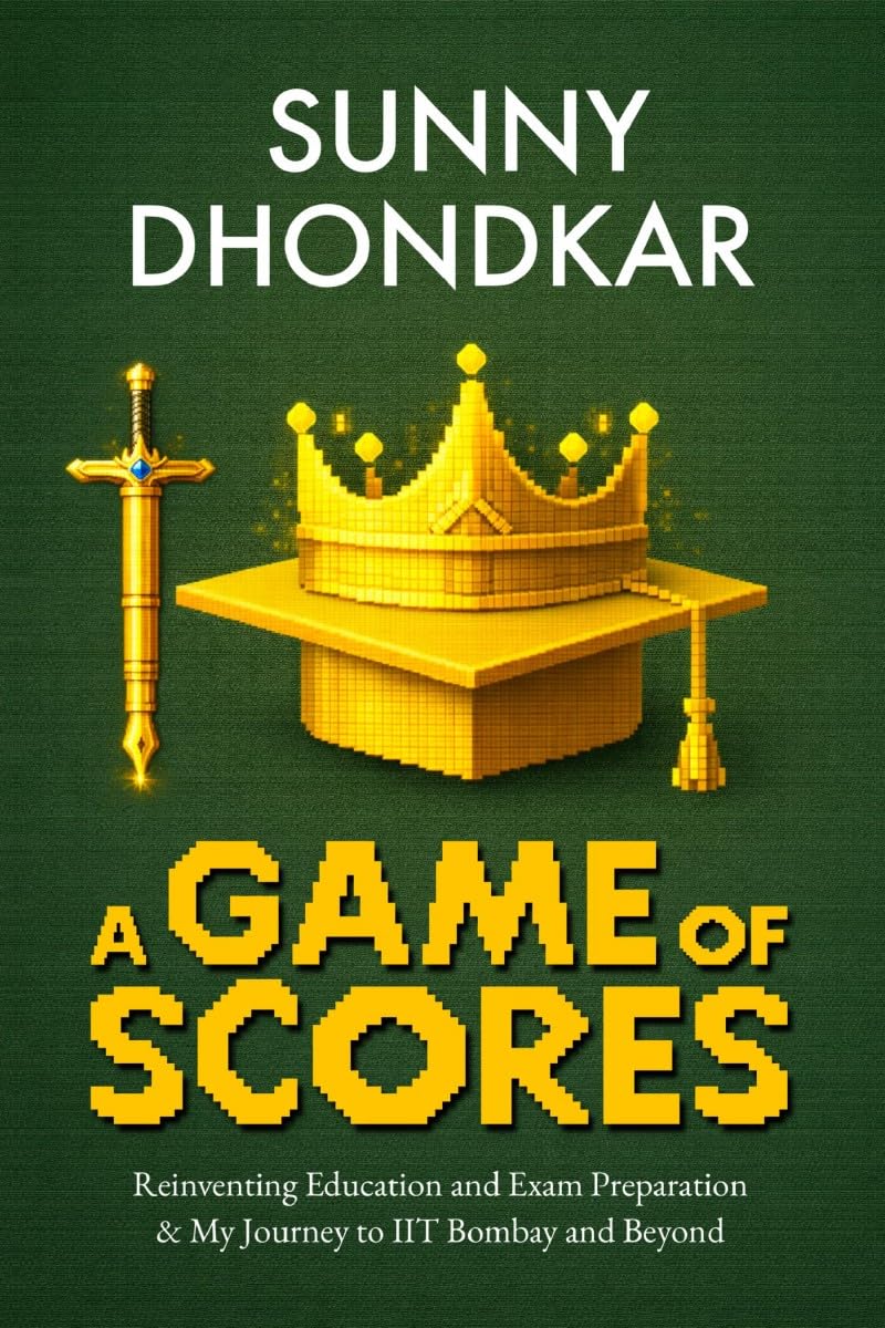 A GAME OF SCORES: Reinventing Education and Exam Preparation & My Journey to IIT Bombay and Beyond
