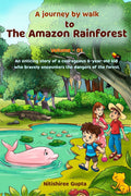 A Journey By Walk To The Amazon Rainforest : An Enticing Story (Based On Facts) Of A Courageous 6YearOld Kid Who Faces The Dan