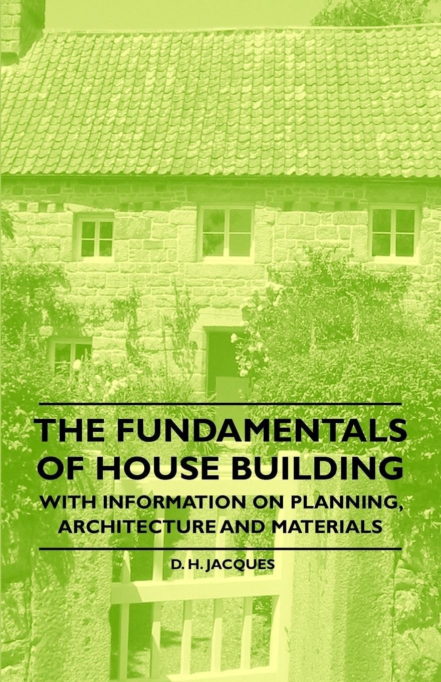 The Fundamentals of House Building  With Information on Planning Architecture and Materials