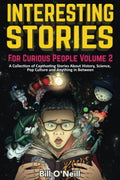 Interesting Stories For Curious People Volume 2: A Collection of Captivating Stories About History, Science, Pop Culture and Any