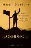 Confidence: How To Overcome Your Limiting Beliefs And Achieve Your Goals