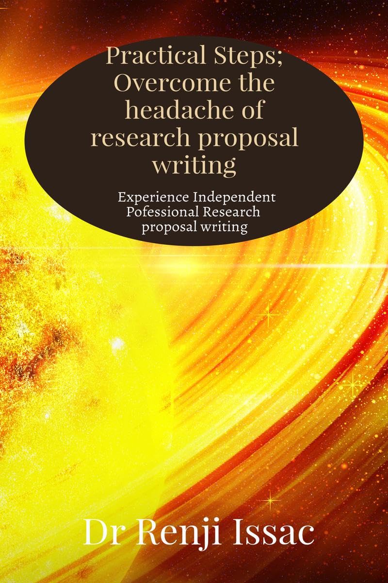 Practical Steps: Overcome The Headache Of Research Proposal Writing : Experience Independent Professional Research Proposal Writ