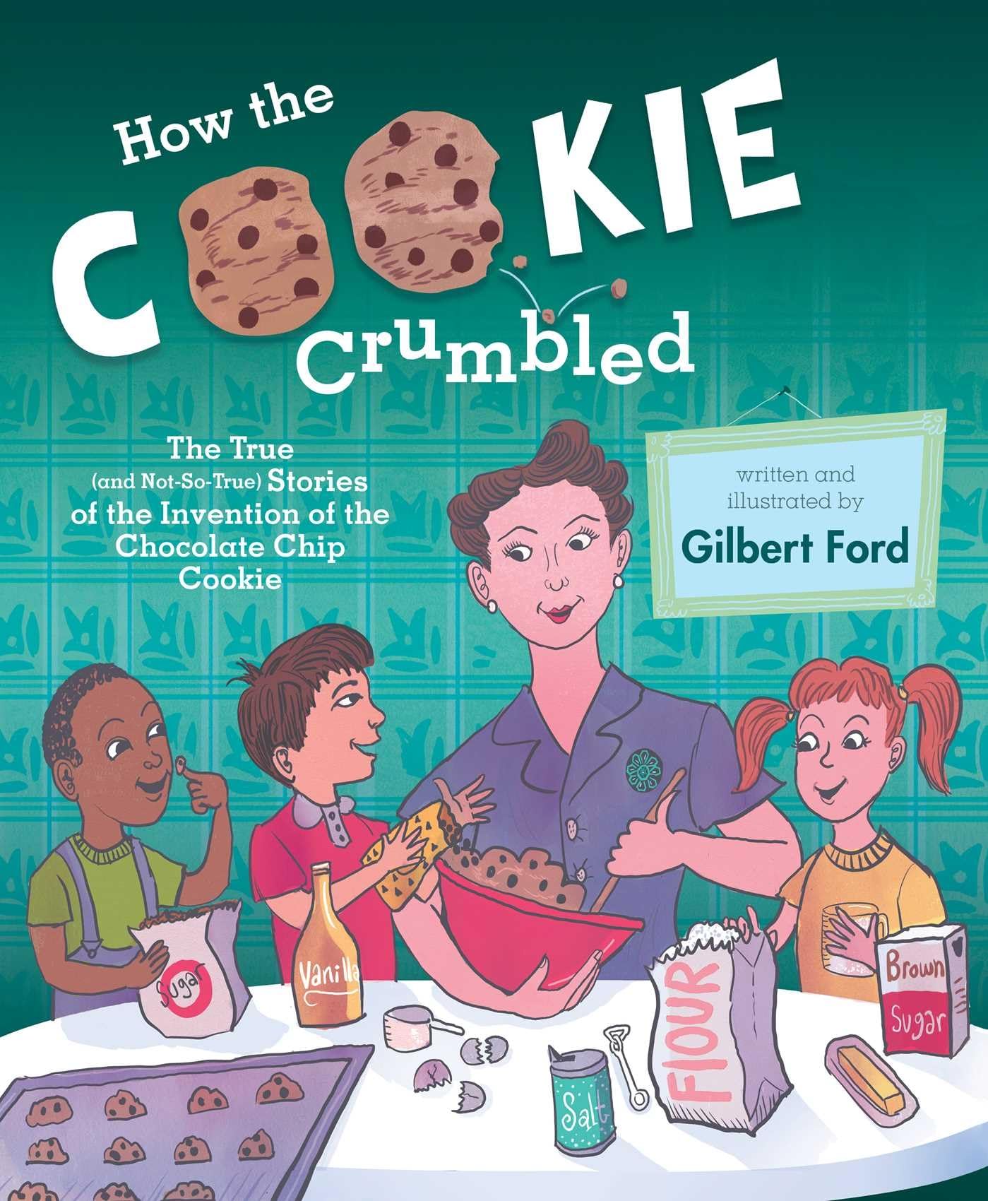 How the Cookie Crumbled: The True (and NotSoTrue) Stories of the Invention of the Chocolate Chip Cookie