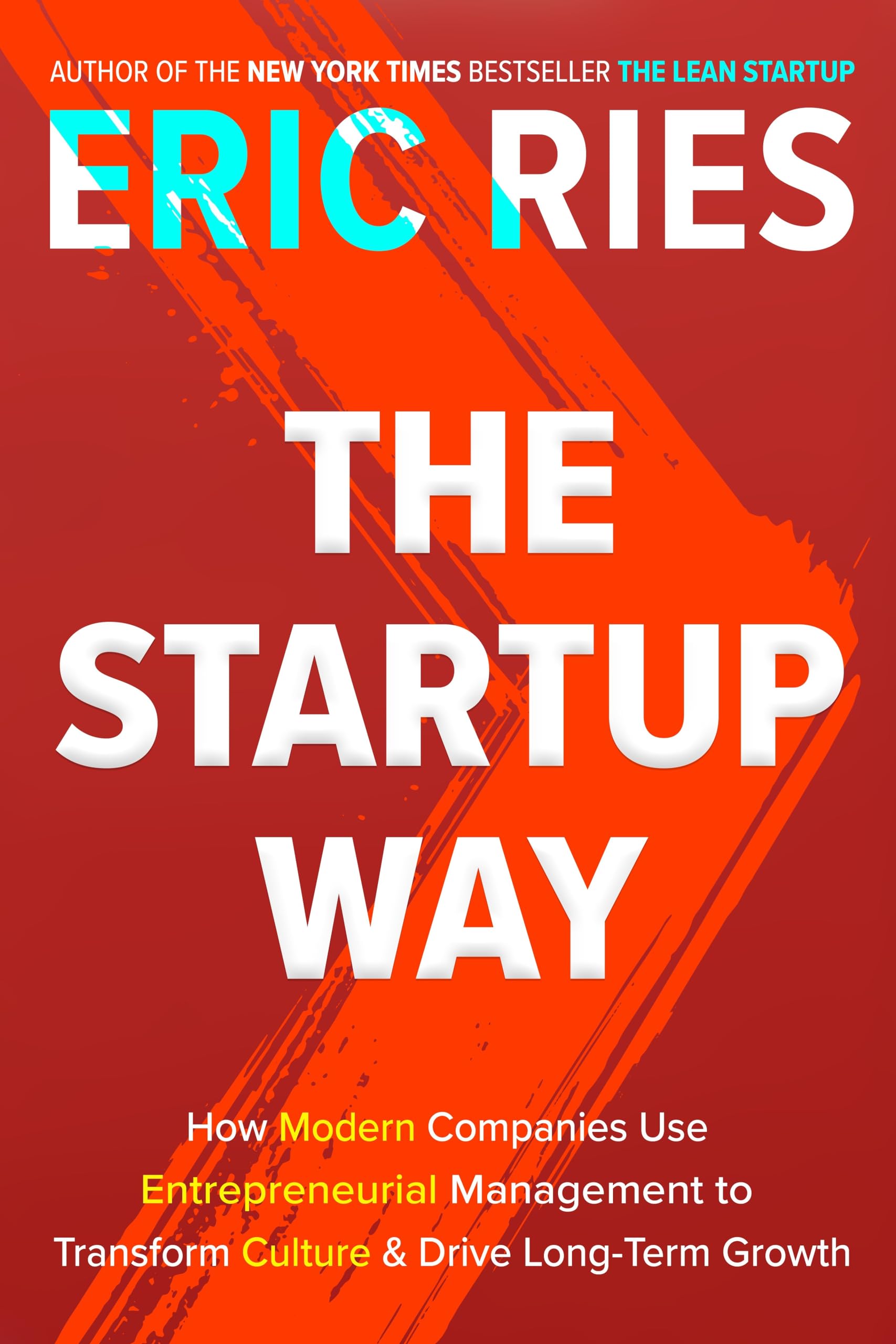 The Startup Way: How Modern Companies Use Entrepreneurial Management to Transform Culture and Drive LongTerm Growth