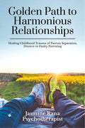 Golden Path To Harmonious Relationships : Healing Childhood Trauma Of Parents Separation, Divorce Or Faulty Parenting : Therapeu