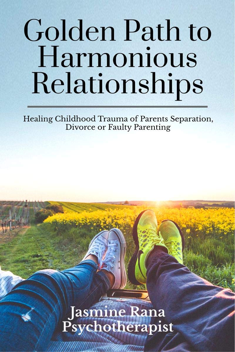 Golden Path To Harmonious Relationships : Healing Childhood Trauma Of Parents Separation, Divorce Or Faulty Parenting : Therapeu