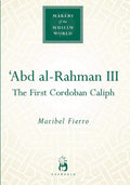 Abd alRahman III: The First Cordoban Caliph (Makers of the Muslim World)
