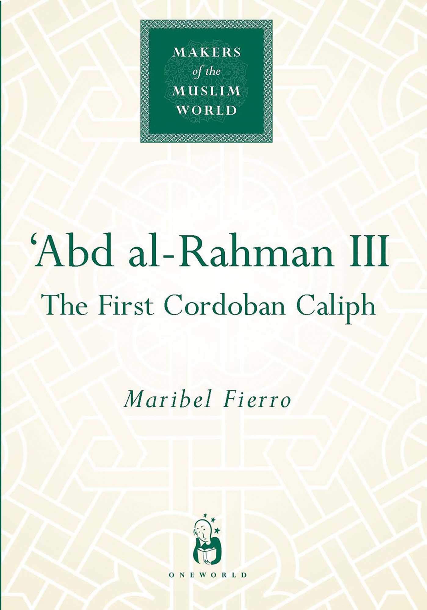 Abd alRahman III: The First Cordoban Caliph (Makers of the Muslim World)